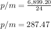p/m=\frac{6,899.20}{24} \\\\p/m=287.47
