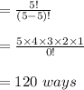 =\frac{5!}{(5-5)!} \\ \\ =\frac{5\times4\times3\times2\times1}{0!} \\ \\ =120\ ways