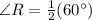 \angle R=\frac{1}{2}(60^{\circ})