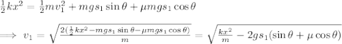 \frac{1}{2}kx^{2}=\frac{1}{2}mv_1^{2}+mgs_1\sin\theta+\mu mgs_1\cos\theta\\\\\implies v_1=\sqrt{\frac{2(\frac{1}{2}kx^{2}-mgs_1\sin\theta-\mu mgs_1\cos\theta)}{m}}=\sqrt{\frac{kx^{2}}{m}-2gs_1(\sin\theta+\mu \cos\theta)}
