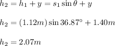 h_2=h_1+y=s_1\sin\theta +y\\\\h_2=(1.12m)\sin36.87\°+1.40m\\\\h_2=2.07m