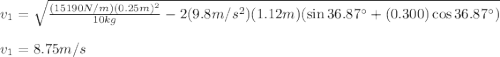 v_1=\sqrt{\frac{(15190N/m)(0.25m)^{2}}{10kg}-2(9.8m/s^{2})(1.12m)(\sin36.87\°+(0.300) \cos36.87\°)}\\\\v_1=8.75m/s