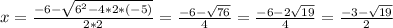 x=\frac{-6-\sqrt{6^2-4*2*(-5)} }{2*2}=\frac{-6-\sqrt{76} }{4} =\frac{-6-2\sqrt{19} }{4} =\frac{-3-\sqrt{19} }{2}