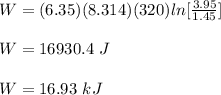 W = (6.35)(8.314)(320)ln{[\frac{3.95}{1.45}]}\\\\W =16930.4\ J\\\\W = 16.93\ kJ