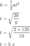 h=\dfrac{1}{2}at^2\\\\t=\sqrt{\dfrac{2h}{g}} \\\\t=\sqrt{\dfrac{2\times 125}{10}} \\\\t=5\ s