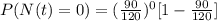 P ( N (t)  = 0) =(\frac{90}{120})^{0}[1-\frac{90}{120}]