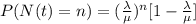 P ( N (t)  = n) =(\frac{\lambda}{\mu})^{n}[1-\frac{\lambda}{\mu}]