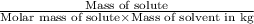 \frac{\text{Mass of solute}}{\text{Molar mass of solute}\times \text{Mass of solvent in kg}}