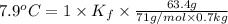 7.9^oC=1\times K_f \times \frac{63.4 g}{71 g/mol\times 0.7 kg}
