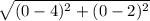 \sqrt{(0-4)^{2}+(0-2)^{2}  }