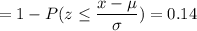 = 1 -P( z \leq \displaystyle\frac{x - \mu}{\sigma})=0.14