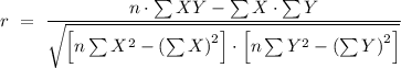 \begin{aligned}r~&=~\frac{n\cdot\sum{XY} - \sum{X}\cdot\sum{Y}}									{\sqrt{\left[n \sum{X^2}-\left(\sum{X}\right)^2\right] \cdot \left[n \sum{Y^2}-\left(\sum{Y}\right)^2\right]}} \\\end{aligned}