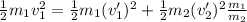 \frac{1}{2}m_1v_1^2 = \frac{1}{2}m_1(v_1')^2 + \frac{1}{2}m_2(v'_2)^2 \frac{m_1}{m_2}