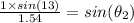 \frac{1\times sin(13)}{1.54} = sin(\theta_2)