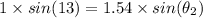 1\times sin(13) =1.54\times sin(\theta_2)
