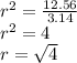 r^2 = \frac{12.56}{3.14} \\r^2 = 4\\r = \sqrt{4} \\