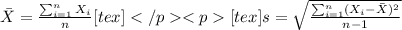 \bar X = \frac{\sum_{i=1}^n X_i}{n}[tex][tex] s =\sqrt{\frac{\sum_{i=1}^n (X_i -\bar X)^2}{n-1}}