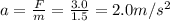 a=\frac{F}{m}=\frac{3.0}{1.5}=2.0 m/s^2