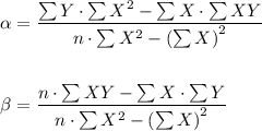 \begin{aligned} 							\alpha  &= \frac{\sum{Y} \cdot \sum{X^2} - \sum{X} \cdot \sum{XY} }{n \cdot \sum{X^2} - \left(\sum{X}\right)^2} \\\\\beta  &= \frac{ n \cdot \sum{XY} - \sum{X} \cdot \sum{Y}}{n \cdot \sum{X^2} - \left(\sum{X}\right)^2} 							\end{aligned}