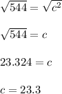 \sqrt{544} =\sqrt{c^2}\\\\\sqrt{544} =c\\\\23.324=c\\\\c=23.3