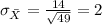 \sigma_{\bar X} =\frac{14}{\sqrt{49}}= 2