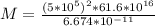 M = \frac{( 5*10^{5}) ^{2} *61.6* 10^{16} }{6.674 * 10^{-11} }