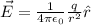 \vec{E} = \frac{1}{4\pi \epsilon_0}\frac{q}{r^2}\^{r}