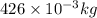 426\times 10^{-3} kg