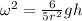 \omega^2=\frac{6}{5r^2}gh