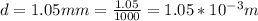 d =1.05mm = \frac{1.05}{1000} = 1.05*10^{-3}m