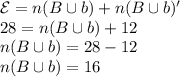 \mathcal{E}=n(B \cup b)+n(B \cup b)'\\28=n(B \cup b)+12\\n(B \cup b)=28-12\\n(B \cup b)=16
