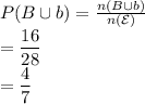 P(B \cup b)=\frac{n(B \cup b)}{n(\mathcal{E})}\\=\dfrac{16}{28}\\ =\dfrac{4}{7}