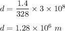 d=\dfrac{1.4}{328}\times 3\times 10^8\\\\d=1.28\times 10^6\ m