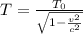 T=\frac{T_{0}}{\sqrt{1-\frac{v^{2}}{c^{2}}}}