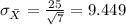 \sigma_{\bar X} =\frac{25}{\sqrt{7}} = 9.449