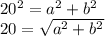 20^{2}=a^{2} +b^{2} \\20=\sqrt{a^{2} +b^{2} }
