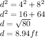 d^2=4^2+8^2\\d^2=16+64\\d=\sqrt{80} \\d=8.94ft