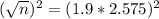 (\sqrt{n})^{2} = (1.9*2.575)^{2}