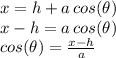 x=h+a\,cos(\theta)\\x-h=a\,cos(\theta)\\cos(\theta)=\frac{x-h}{a}