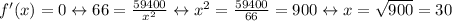 f'(x) = 0 \leftrightarrow 66 = \frac{59400}{x^2} \leftrightarrow x^2 = \frac{59400}{66} = 900 \leftrightarrow x = \sqrt{900} = 30