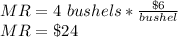 MR = 4\ bushels*\frac{\$6}{bushel}\\MR=\$24