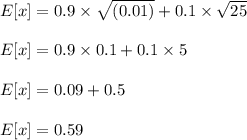 E[x]=0.9\times \sqrt{(0.01)}+0.1\times \sqrt{25}\\\\E[x]=0.9\times 0.1+0.1\times 5\\\\E[x]=0.09+0.5\\\\E[x]=0.59