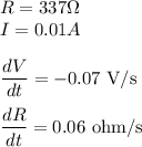 R = 337\Omega\\I = 0.01 A\\\\\dfrac{dV}{dt} = -0.07\text{ V/s}\\\\\dfrac{dR}{dt} = 0.06\text{ ohm/s}