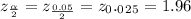 z_\frac{\alpha}{2} = z_\frac{0.05}{2} = z_0._0_2_5 = 1.96