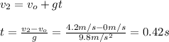 v_2=v_o+gt\\\\t=\frac{v_2-v_o}{g}=\frac{4.2m/s-0m/s}{9.8m/s^2}=0.42s