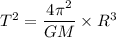 T^2=\dfrac{4\pi^2}{GM}\times R^3