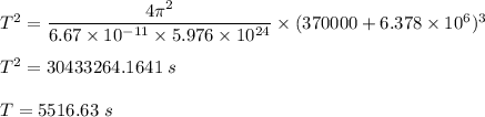 T^2=\dfrac{4\pi^2}{6.67\times 10^{-11}\times 5.976 \times 10^{24}}\times (370000+6.378\times 10^6)^3\\\\T^2=30433264.1641\ s\\\\T=5516.63\ s