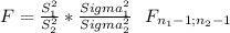 F= \frac{S_1^2}{S_2^2} *\frac{Sigma_1^2}{Sigma_2^2} ~~F_{n_1-1;n_2-1}