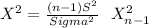 X^2= \frac{(n-1)S^2}{Sigma^2} ~~X^2_{n-1}
