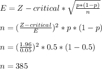 E = Z-critical *\sqrt{\frac{p*(1-p)}{n} } \\\\n = (\frac{Z-critical}{E})^2*p*(1-p)\\\\n = (\frac{1.96}{0.05})^2*0.5*(1-0.5)\\\\n = 385